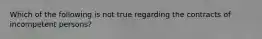 Which of the following is not true regarding the contracts of incompetent persons?