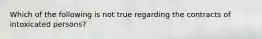 Which of the following is not true regarding the contracts of intoxicated persons?