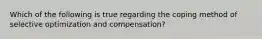 Which of the following is true regarding the coping method of selective optimization and compensation?