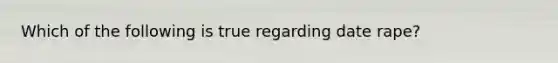 Which of the following is true regarding date rape?