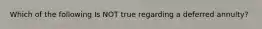 Which of the following Is NOT true regarding a deferred annulty?