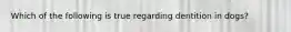 Which of the following is true regarding dentition in dogs?