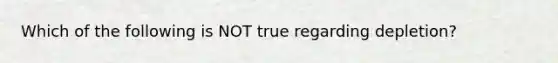 Which of the following is NOT true regarding depletion?