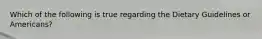 Which of the following is true regarding the Dietary Guidelines or Americans?