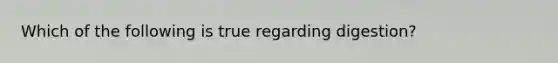 Which of the following is true regarding digestion?