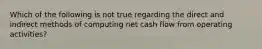 Which of the following is not true regarding the direct and indirect methods of computing net cash flow from operating activities?