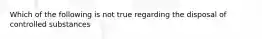 Which of the following is not true regarding the disposal of controlled substances