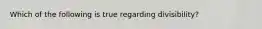 Which of the following is true regarding divisibility?