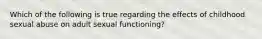 Which of the following is true regarding the effects of childhood sexual abuse on adult sexual functioning?