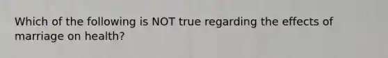 Which of the following is NOT true regarding the effects of marriage on health?