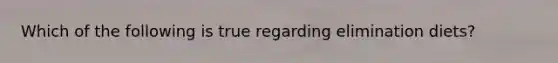Which of the following is true regarding elimination diets?