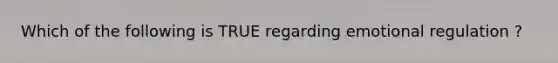 Which of the following is TRUE regarding emotional regulation ?
