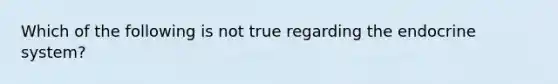 Which of the following is not true regarding the endocrine system?