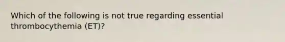 Which of the following is not true regarding essential thrombocythemia (ET)?