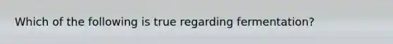 Which of the following is true regarding fermentation?