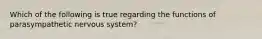 Which of the following is true regarding the functions of parasympathetic nervous system?