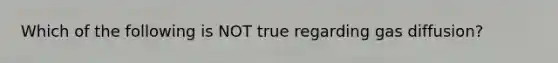Which of the following is NOT true regarding gas diffusion?
