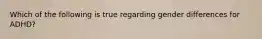 Which of the following is true regarding gender differences for ADHD?