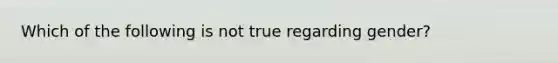 Which of the following is not true regarding gender?