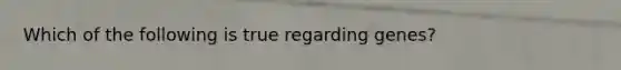 Which of the following is true regarding genes?