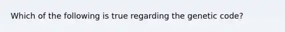 Which of the following is true regarding the genetic code?
