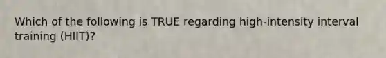Which of the following is TRUE regarding high-intensity interval training (HIIT)?