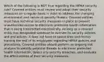 Which of the following is NOT true regarding the HIPAA security rule? Covered entities must review and adapt their security measures on a regular basis in order to address the changing environment and nature of security threats. Covered entities must have technical security measures in place to prevent unauthorized access to electronic protected health information that is being transmitted electronically. As long as a covered entity has designated someone to oversee its security policies and procedures, it does not have to spend time and money training the rest of its employees regarding HIPAA policies and procedures. Covered entities should perform an ongoing risk analysis to identify potential threats to electronic protected health information, detect any security breaches, and evaluate the effectiveness of their security measures.