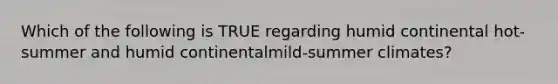 Which of the following is TRUE regarding humid continental hot-summer and humid continentalmild-summer climates?