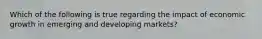 Which of the following is true regarding the impact of economic growth in emerging and developing markets?