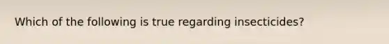 Which of the following is true regarding insecticides?