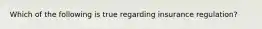 Which of the following is true regarding insurance regulation?