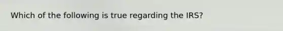 Which of the following is true regarding the IRS?