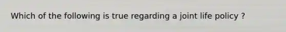 Which of the following is true regarding a joint life policy ?