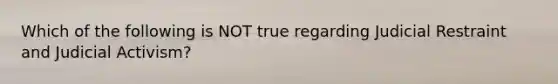 Which of the following is NOT true regarding Judicial Restraint and Judicial Activism?