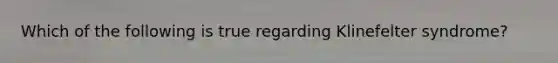 Which of the following is true regarding Klinefelter syndrome?