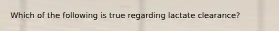 Which of the following is true regarding lactate clearance?