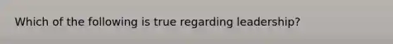 Which of the following is true regarding leadership?