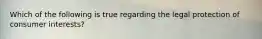 Which of the following is true regarding the legal protection of consumer interests?