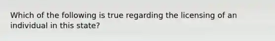 Which of the following is true regarding the licensing of an individual in this state?