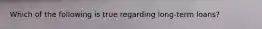 Which of the following is true regarding long-term loans?