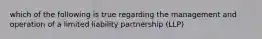 which of the following is true regarding the management and operation of a limited liability partnership (LLP)