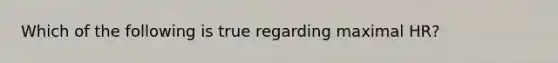 Which of the following is true regarding maximal HR?