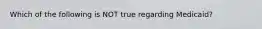 Which of the following is NOT true regarding Medicaid?