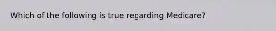 Which of the following is true regarding Medicare?