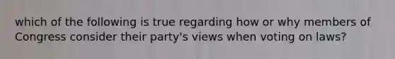 which of the following is true regarding how or why members of Congress consider their party's views when voting on laws?