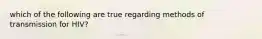 which of the following are true regarding methods of transmission for HIV?