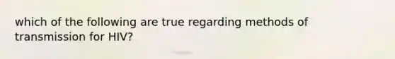 which of the following are true regarding methods of transmission for HIV?