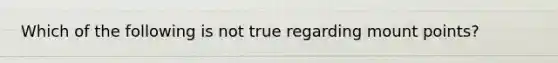 Which of the following is not true regarding mount points?
