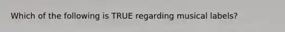Which of the following is TRUE regarding musical labels?