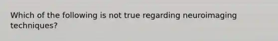 Which of the following is not true regarding neuroimaging techniques?